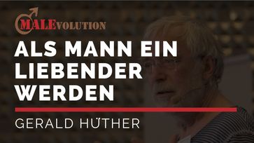 Gerald Hüther: ​Als Mann ein Liebender werden