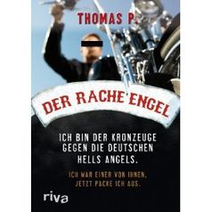 "Der Racheengel: Ich bin der Kronzeuge gegen die deutschen Hells Angels. Ich war einer von ihnen, jetzt packe ich aus" von Thomas P. 